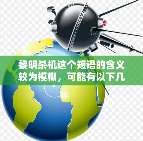 黎明杀机这个短语的含义较为模糊，可能有以下几种解释
