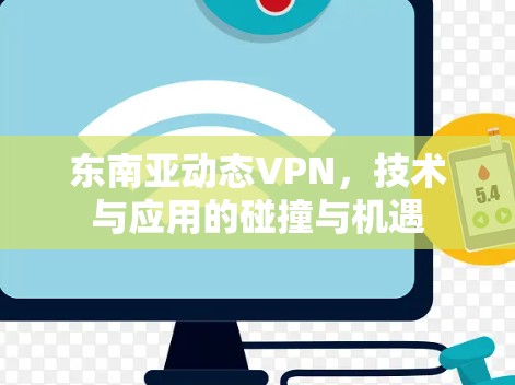 东南亚动态VPN，技术与应用的碰撞与机遇