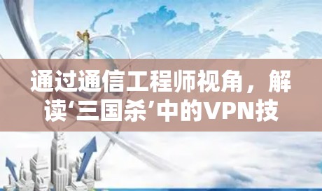 通过通信工程师视角，解读‘三国杀’中的VPN技术