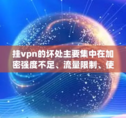 挂vpn的坏处主要集中在加密强度不足、流量限制、使用环境限制以及兼容性问题。以下是详细的解释和解决方案