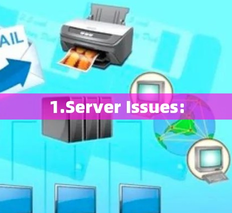 1.Server Issues: